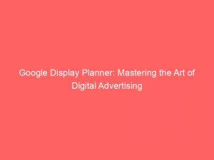 google display planner mastering the art of digital advertising 149541