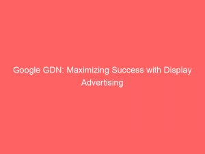 google gdn maximizing success with display advertising 149530