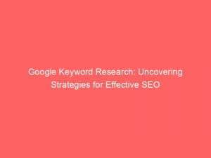 google keyword research uncovering strategies for effective seo 149213