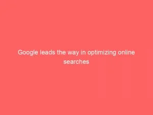 Google Leads The Way In Optimizing Online Searches 1 Google Leads The Way In Optimizing Online Searches 149308