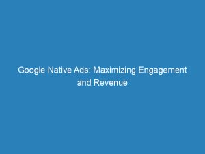 google native ads maximizing engagement and revenue 150353