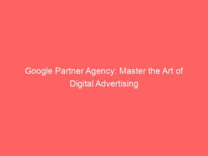 google partner agency master the art of digital advertising 150877