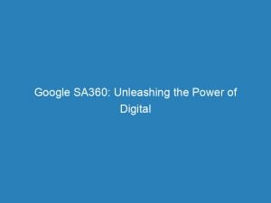 Google Sa360 Unleashing The Power Of Digital Advertising 150696