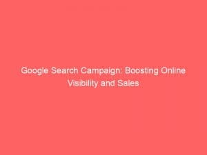 google search campaign boosting online visibility and sales 149783