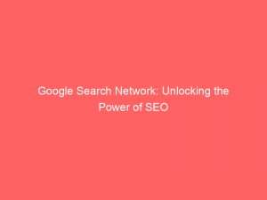 google search network unlocking the power of seo 146884