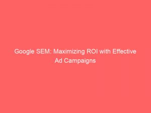 google sem maximizing roi with effective ad campaigns 149366