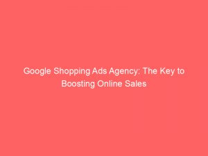 google shopping ads agency the key to boosting online sales 151898