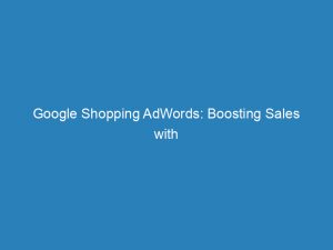 google shopping adwords boosting sales with targeted ads 157253 1