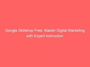 google skillshop free master digital marketing with expert instruction 149679