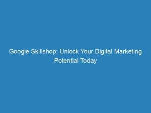 google skillshop unlock your digital marketing potential today 147950