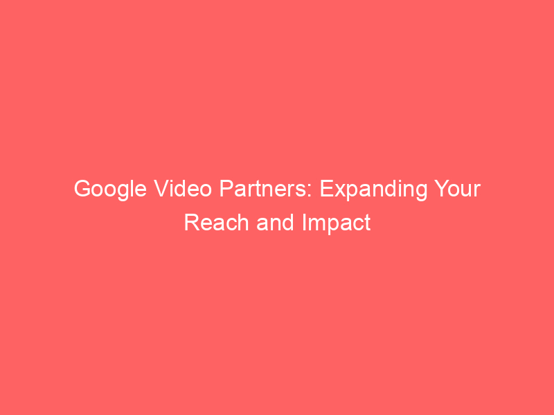 Google Video Partners Expanding Your Reach And Impact Froggy Ads