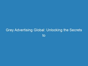grey advertising global unlocking the secrets to effective marketing 157737 1