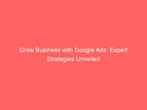 grow business with google ads expert strategies unveiled 158843 1