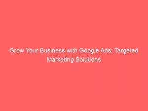 grow your business with google ads targeted marketing solutions 149776