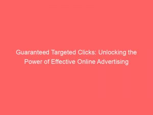 guaranteed targeted clicks unlocking the power of effective online advertising 145636