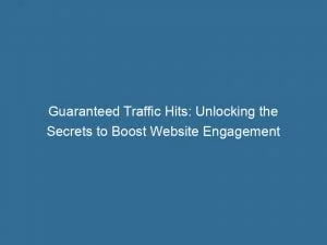 Guaranteed Traffic Hits: Unlocking The Secrets To Boost Website Engagement 1 Guaranteed Traffic Hits Unlocking The Secrets To Boost Website Engagement 143521