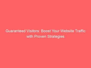 guaranteed visitors boost your website traffic with proven strategies 145198