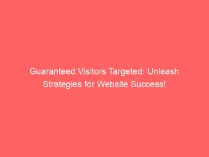 guaranteed visitors targeted unleash strategies for website success 144586