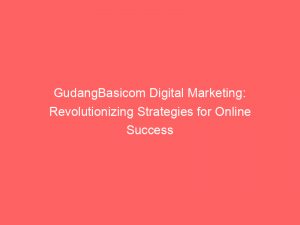 gudangbasicom digital marketing revolutionizing strategies for online success 149191