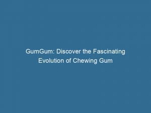 gumgum discover the fascinating evolution of chewing gum 145781