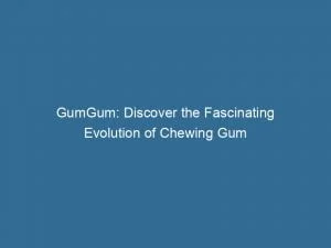 Gumgum: Discover The Fascinating Evolution Of Chewing Gum 1 Gumgum Discover The Fascinating Evolution Of Chewing Gum 145781