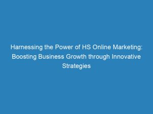 harnessing the power of hs online marketing boosting business growth through innovative strategies 151376