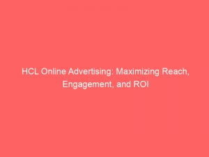 hcl online advertising maximizing reach engagement and roi 151258