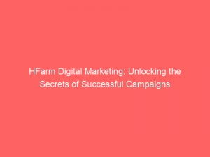 hfarm digital marketing unlocking the secrets of successful campaigns 151527