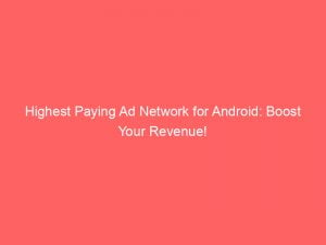 Highest Paying Ad Network For Android Boost Your Revenue 147320