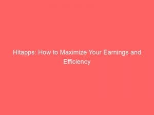 hitapps how to maximize your earnings and efficiency 146361