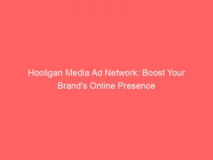 hooligan media ad network boost your brands online presence 158911 1