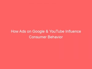 how ads on google youtube influence consumer behavior 151503