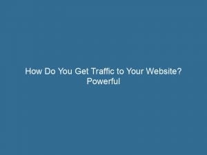 how do you get traffic to your website powerful strategies for success 143895