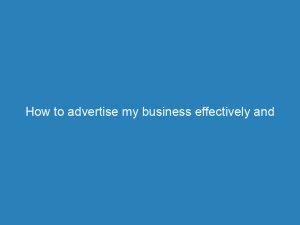 how to advertise my business effectively and strategically 145066