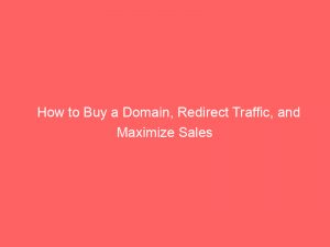 how to buy a domain redirect traffic and maximize sales 144941