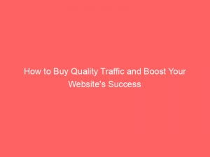 how to buy quality traffic and boost your websites success 144078