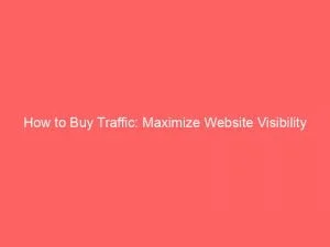 How To Buy Traffic Maximize Website Visibility 144209