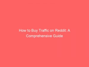 how to buy traffic on reddit a comprehensive guide 144515