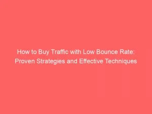 How To Buy Traffic With Low Bounce Rate Proven Strategies And Effective Techniques 144167