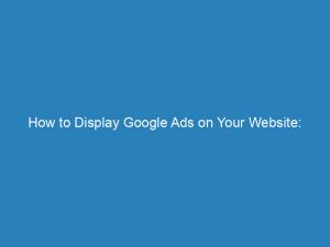 how to display google ads on your website effective strategies and tips 147479