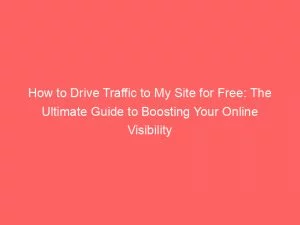 How To Drive Traffic To My Site For Free: The Ultimate Guide To Boosting Your Online Visibility 1 How To Drive Traffic To My Site For Free The Ultimate Guide To Boosting Your Online Visibility 144522