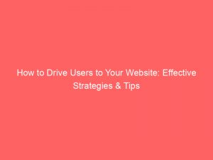 how to drive users to your website effective strategies tips 144532
