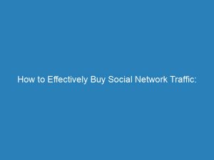 how to effectively buy social network traffic strategies 144639