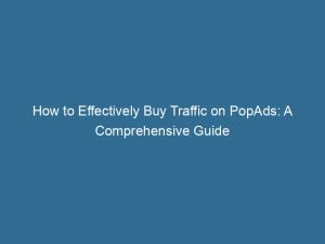 how to effectively buy traffic on popads a comprehensive guide 144306