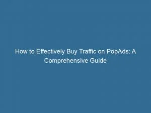 How To Effectively Buy Traffic On Popads A Comprehensive Guide 144306