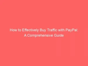 How To Effectively Buy Traffic With Paypal A Comprehensive Guide 143835