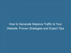 how to generate massive traffic to your website proven strategies and expert tips 145132