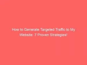 How To Generate Targeted Traffic To My Website: 7 Proven Strategies! 1 How To Generate Targeted Traffic To My Website 7 Proven Strategies 143865