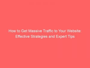 How To Get Massive Traffic To Your Website Effective Strategies And Expert Tips 144009