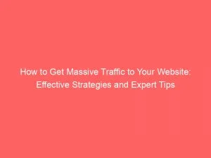 How To Get Massive Traffic To Your Website: Effective Strategies And Expert Tips 1 How To Get Massive Traffic To Your Website Effective Strategies And Expert Tips 144009
